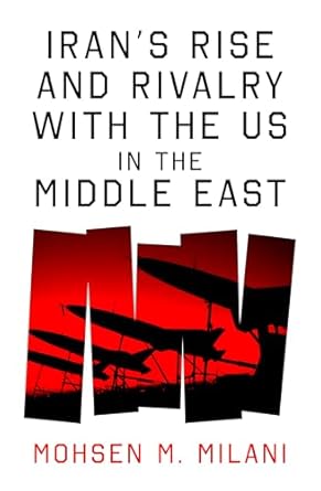 Iran's Rise and Rivalry with the US in the Middle East: Iran's Rise and Its Geostrategic Rivalry with the Us in the Middle East
