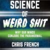 The Science of Weird Shit: Why Our Minds Conjure the Paranormal