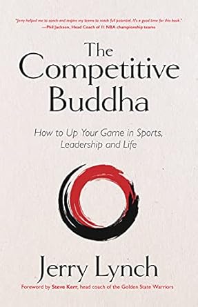 The Competitive Buddha: How to Up Your Game in Sports, Leadership and Life (Book on Buddhism, Sports Book, Guide for Self-Improvement)