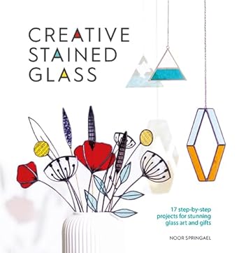 Creative Stained Glass: 17 step-by-step projects for stunning glass art and gifts: 4
