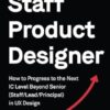 The Path to Staff Product Designer: How to Progress to the Next IC Level Beyond Senior (Staff/Lead/Principal) in UX Design