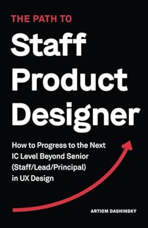 The Path to Staff Product Designer: How to Progress to the Next IC Level Beyond Senior (Staff/Lead/Principal) in UX Design