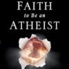 I Don't Have Enough Faith to Be an Atheist