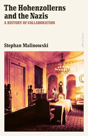 The Hohenzollerns and the Nazis: A History of Collaboration