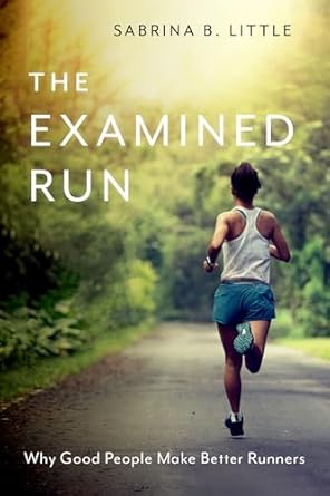 The Examined Run Why Good People Make Better Runners