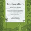 Electroculture Growing Practical Guide: A Practical Guide to Passive Electroculture Techniques and Their Applications. Solutions that every farmer and ... with high vital energy and nutrient content.