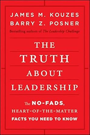 The Truth about Leadership: The No-fads, Heart-of-the-Matter Facts You Need to Know