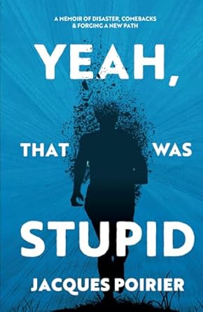 Yeah, That Was Stupid: A Memoir of Disaster, Comebacks & Forging a New Path