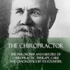 The Chiropractor: The Philosophy and History of Chiropractic Therapy, Care and Diagnostics by its Founder (Hardcover)