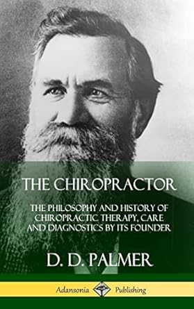 The Chiropractor: The Philosophy and History of Chiropractic Therapy, Care and Diagnostics by its Founder (Hardcover)
