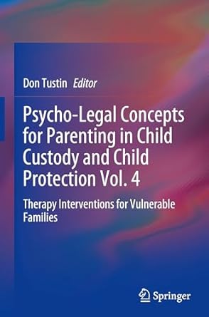 Psycho-Legal Concepts for Parenting in Child Custody and Child Protection Vol. 4: Therapy Interventions for Vulnerable Families