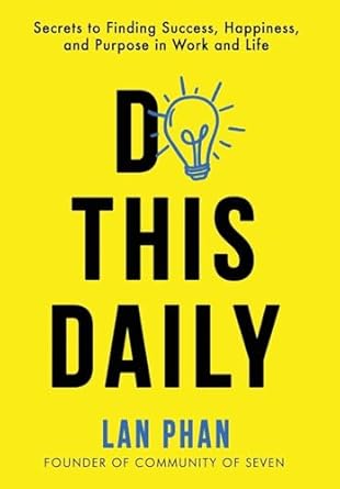 Do This Daily: Secrets to Finding Success, Happiness, and Purpose in Work and Life
