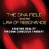 The DNA Field and the Law of Resonance: Creating Reality through Conscious Thought