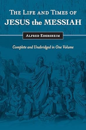The Life and Times of Jesus the Messiah: Complete and Unabridged in One Volume