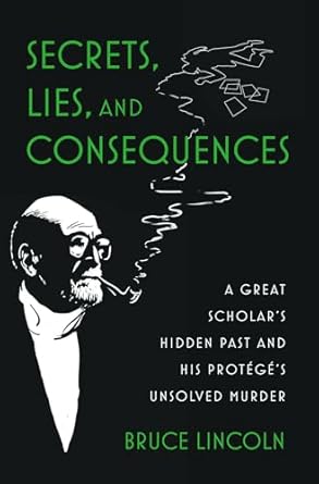 Secrets, Lies, & Consequences A Great Scholar's Hidden Past & his Protege's: A Great Scholar's Hidden Past and his Protégé's Unsolved Murder