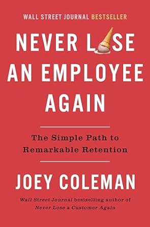 Never Lose an Employee Again: The Simple Path to Remarkable Retention