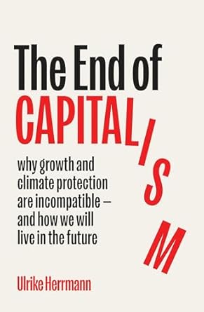 The End of Capitalism: why growth and climate protection are incompatible and how we will live in the future