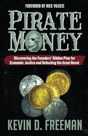Pirate Money: Discovering the Founders’ Hidden Plan for Economic Justice and Defeating the Great Reset