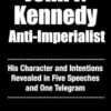 John F. Kennedy Anti-Imperialist: His Character and Intentions Revealed in Five Speeches and One Telegram