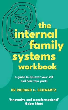 The Internal Family Systems Workbook: A Guide to Discover Your Self and Heal Your Parts