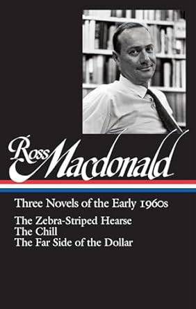 Ross Macdonald: Three Novels of the Early 1960s: The Zebra-Striped Hearse/The Chill/The Far Side of the Dollar: Library of America #279