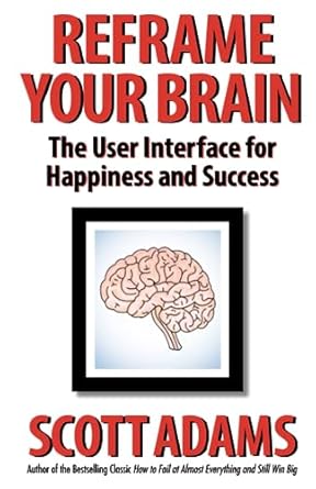 Reframe Your Brain: The User Interface for Happiness and Success