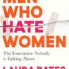 Men Who Hate Women: From incels to pickup artists, the truth about extreme misogyny and how it affects us all