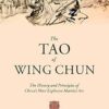 The Tao of Wing Chun: The History and Principles of China's Most Explosive Martial Art