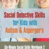 Six Minute Social Skills Workbook 2: Social Detective Skills for Kids with Autism & Asperger's