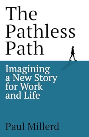 The Pathless Path: Imagining a New Story For Work and Life