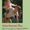 Attachment Play: How to solve children's behavior problems with play, laughter, and connection