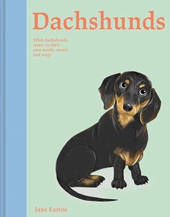 Dachshunds: What Dachshunds want: in their own words, woofs and wags: Volume 4