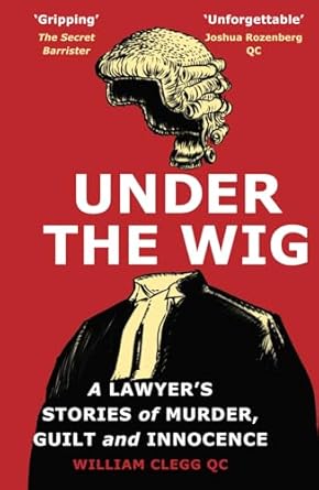 Under the Wig: A Lawyer's Stories of Murder, Guilt and Innocence
