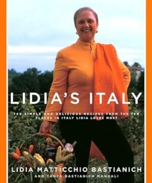 Lidia's Italy: 140 simple and delicious recipes from the ten places in Italy Lidia loves most