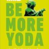 Star Wars: Be More Yoda: Mindful Thinking from a Galaxy Far Far Away