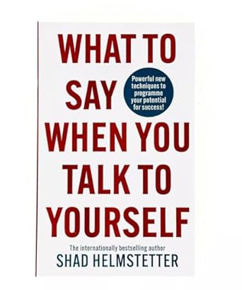 What to Say When You Talk to Yourself Powerful New Techniques to Program me Your Potential for Success