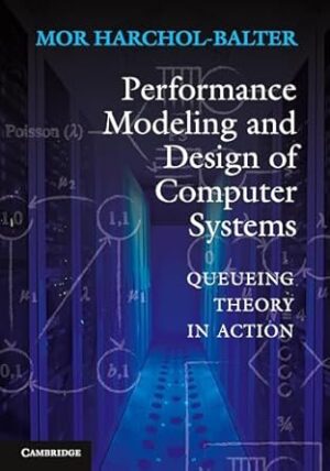 Performance Modeling and Design of Computer Systems: Queueing Theory in Action