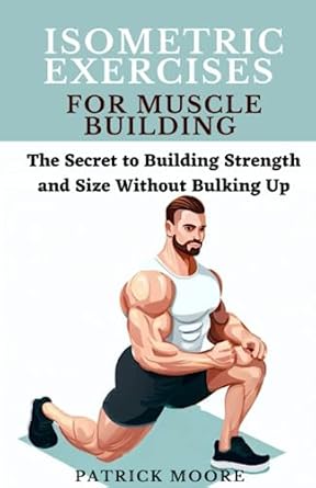 Isometric Exercises for Muscle Building: The Secret to Building Strength and Size Without Bulking Up