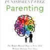 Punishment-Free Parenting: The Brain-Based Way to Raise Kids Without Raising Your Voice