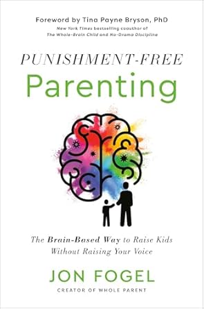 Punishment-Free Parenting: The Brain-Based Way to Raise Kids Without Raising Your Voice