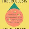 Everything Is Tuberculosis: The History and Persistence of Our Deadliest Infection