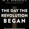 The Day The Revolution Began: Reconsidering the Meaning of Jesus's Crucifixion