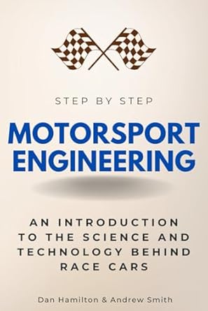Motorsport Engineering Step by Step: An Introduction to the Science and Technology Behind Race Cars