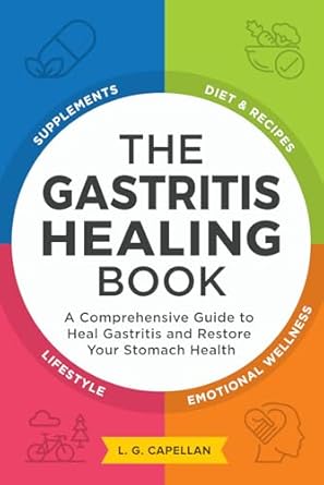 The Gastritis Healing Book: A Comprehensive Guide to Heal Gastritis and Restore Your Stomach Health