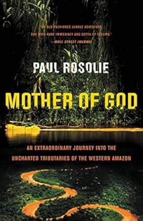 Mother of God: An Extraordinary Journey Into the Uncharted Tributaries of the Western Amazon