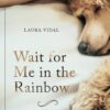 Wait for Me in the Rainbow: HOW TO DEAL WITH THE LOSS OF YOUR PET