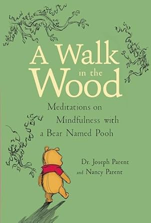 WALK IN THE WOOD MEDITATIONS ON MINDFULN: Meditations on Mindfulness with a Bear Named Pooh