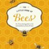 The Little Book of Bees: An Illustrated Guide to the Extraordinary Lives of Bees