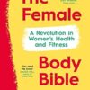 The Female Body Bible: A Revolution in Women's Health and Fitness
