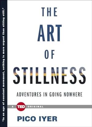 The Art of Stillness: Adventures in Going Nowhere